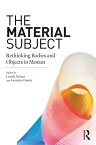 The Material Subject Rethinking Bodies and Objects in Motion【電子書籍】