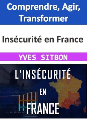 Insécurité en France : Comprendre, Agir, Transformer