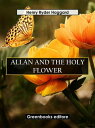 Allan And The Holy Flower【電子書籍】 Henry Ryder Haqggard