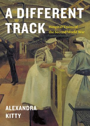 A Different Track Hospital Trains of the Second World War【電子書籍】 Alexandra Kitty