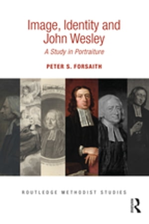Image, Identity and John Wesley A Study in Portraiture【電子書籍】[ Peter S. Forsaith ]