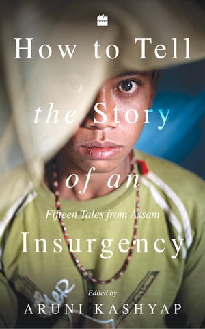 How to Tell the Story of an Insurgency Fifteen tales from Assam