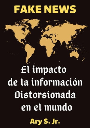 FAKE NEWS El impacto de la informaci?n distorsionada en el mundo【電子書籍】[ Ary S. Jr. ]