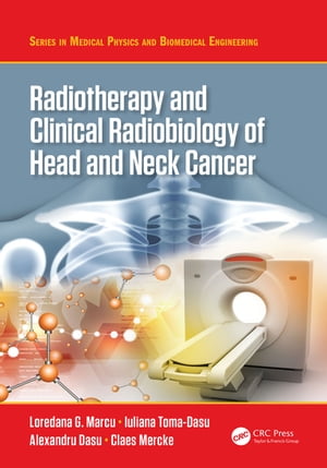Radiotherapy and Clinical Radiobiology of Head and Neck Cancer【電子書籍】 Loredana G. Marcu