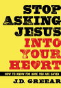 Stop Asking Jesus Into Your Heart How to Know for Sure You Are Saved【電子書籍】 J.D. Greear