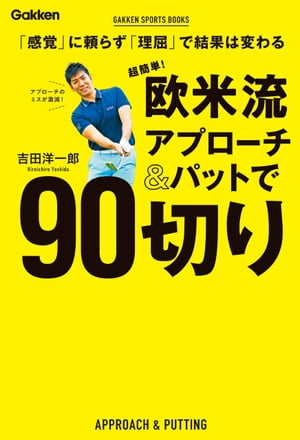 超簡単！ 欧米流アプローチ＆パットで90切り 「感覚」に頼らず「理屈」で結果は変わる【電子書籍】[ 吉田洋一郎 ]