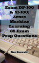 Exam DP-100 AI-100: Azure Machine Learning 35 Exam Prep Questions【電子書籍】 Ger Arevalo