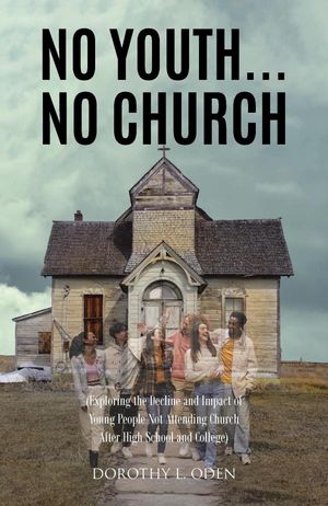 No Youth...No Church (Exploring the Decline and Impact of Young People Not Attending Church After High School and College)
