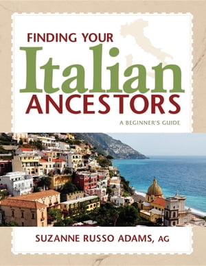 Finding Your Italian Ancestors A Beginner's Guide【電子書籍】[ Suzanne Russo Adams ]