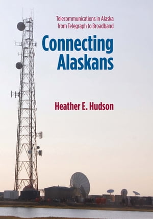 Connecting Alaskans Telecommunications in Alaska from Telegraph to BroadbandŻҽҡ[ Heather E. Hudson ]