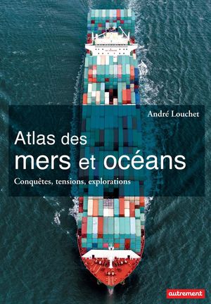 Atlas des mers et des oc?ans. Conqu?tes, tensions, explorations【電子書籍】[ Andr? Louchet ]