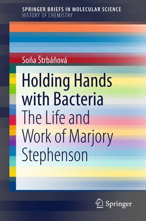 Holding Hands with Bacteria The Life and Work of Marjory Stephenson【電子書籍】[ So?a ?trb??ov? ]