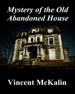 Mystery of the Old Abandoned House【電子書籍】[ Vincent McKalin ]