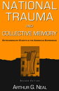 National Trauma and Collective Memory Extraordinary Events in the American Experience【電子書籍】 Arthur G. Neal