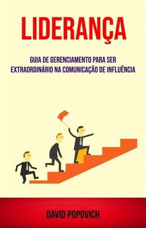 Liderança: Guia De Gerenciamento Para Ser Extraordinário Na Comunicação De Influência