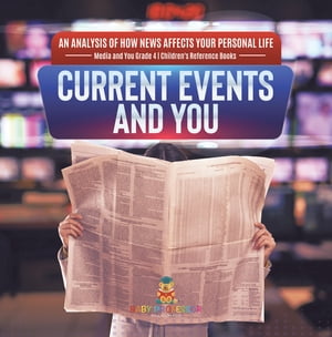 Current Events and You | An Analysis of How News Affects Your Personal Life | Media and You Grade 4 | Children's Reference Books