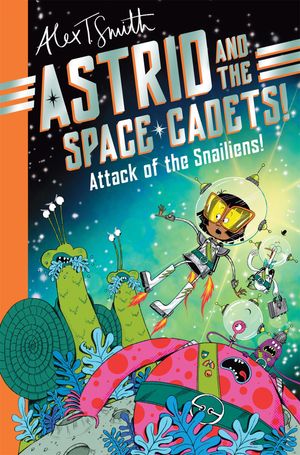 Astrid and the Space Cadets: Attack of the Snailiens! Attack of the Snailiens!Żҽҡ[ Alex T. Smith ]