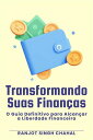 Transformando Suas Finan?as: O Guia Definitivo para Alcan?ar a Liberdade Finance...