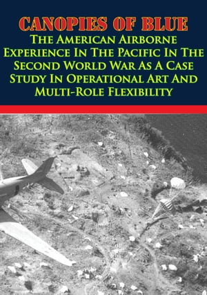ŷKoboŻҽҥȥ㤨Canopies Of Blue: The U.S. Airborne Experience In The Pacific In WWII As A Case Study In Operational Art And Multi-Role FlexibilityŻҽҡ[ Major Channing M. Greene Jr. ]פβǤʤ146ߤˤʤޤ