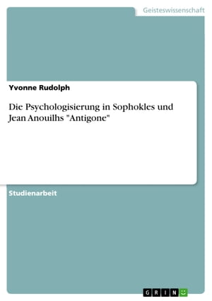 Die Psychologisierung in Sophokles und Jean Anouilhs 'Antigone'【電子書籍】[ Yvonne Rudolph ]