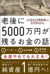 老後に5000万円が残るお金の話 - 「人生の3大無駄遣い」をやめるだけ！ -【電子書籍】[ 神樹兵輔 ]