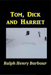 Tom, Dick, and Harriet【電子書籍】[ Ralph Henry Barbour ]