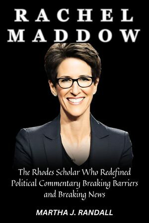 ŷKoboŻҽҥȥ㤨RACHEL MADDOW The Rhodes Scholar Who Redefined Political Commentary Breaking Barriers and Breaking NewsŻҽҡ[ Martha J. Randall ]פβǤʤ898ߤˤʤޤ