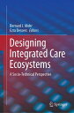 Designing Integrated Care Ecosystems A Socio-Technical Perspective【電子書籍】