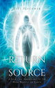 The Return to Source A Spiritual Awakening to the Dark Reality on Earth【電子書籍】 Jeff Ilschner