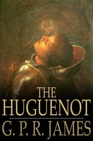 The Huguenot A Tale of the French Protestants