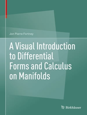 A Visual Introduction to Differential Forms and Calculus on Manifolds【電子書籍】[ Jon Pierre Fortney ]