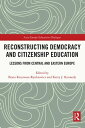 Reconstructing Democracy and Citizenship Education Lessons from Central and East...