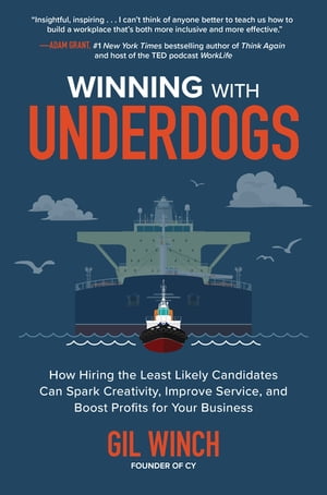 Winning with Underdogs: How Hiring the Least Likely Candidates Can Spark Creativity, Improve Service, and Boost Profits for Your Business