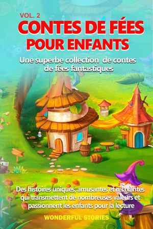 Contes de f?es pour enfants Une superbe collection de contes de f?es fantastiques. (vol. 2) Des histoires uniques, amusantes et relaxantes qui transmettent de nombreuses valeurs et passionnent les enfants pour la lecture.