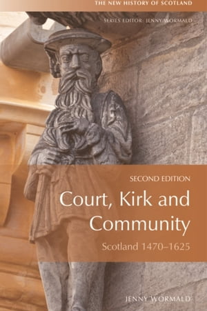 Court, Kirk, and Community Scotland 1470-1625【電子書籍】 Jenny Wormald