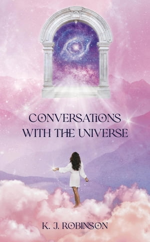 Conversations with The Universe【電子書籍】[ K.J. Robinson ]