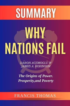 Summary of Why Nations Fail by Daron Acemoglu James A. Robinson :The Origins of Power. Prosperity, and Poverty FRANCIS Books, 1【電子書籍】 Francisco Thomas