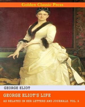 George Eliot's Life, as Related in Her Letters and Journals