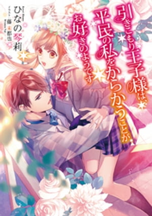 引きこもり王子様は、平民の私をからかうことがお好きのようです【電子書籍限定書き下ろしSS付き】