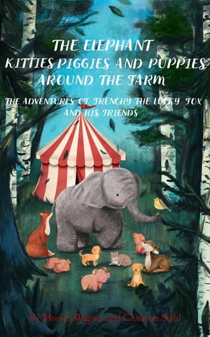 The Elephant Kitties Piggies and Puppies Around the Farm The Adventures of Frenchy the Lucky Fox and his Friends - A Story and Illustration Book for Children Volume 3【電子書籍】 Monica Wagner