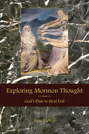 Exploring Mormon Thought: Volume 4, God's Plan to Heal Evil