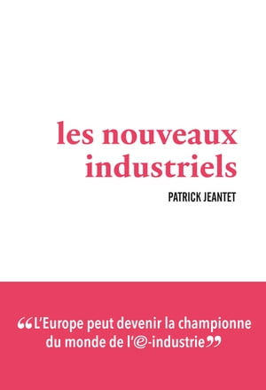 Les Nouveaux industriels L'Europe peut devenir la championne du monde de l'e-industrie