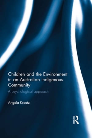 Children and the Environment in an Australian Indigenous Community A psychological approachŻҽҡ[ Angela Kreutz ]