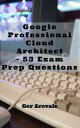 Google Professional Cloud Architect - 53 Exam Prep Questions【電子書籍】 Ger Arevalo