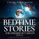 ŷKoboŻҽҥȥ㤨Bedtime Stories For Stressed Out Adults (2 in 1 Relaxing Deep Sleep Stories & Guided Meditations To Help You Overcome Anxiety, Insomnia & Overthinking + Fall Asleep FastŻҽҡ[ Charlotte Piper ]פβǤʤ132ߤˤʤޤ