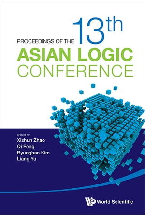 Proceedings Of The 13th Asian Logic Conference【電子書籍】[ Xishun Zhao ]