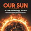 Our Sun : A Star and Energy Source | Astronomy Beginners' Guide Grade 4 | Children's Astronomy &Space BooksŻҽҡ[ Baby Professor ]