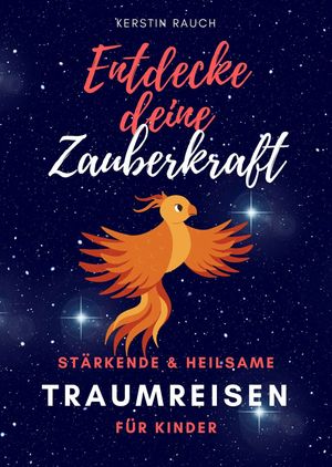 Entdecke deine Zauberkraft - st?rkende und heilsame Traumreisen f?r Kinder Entspannungsgeschichten und Fantasiereisen zum Meditieren und Einschlafen