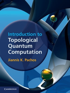 Introduction to Topological Quantum Computation【電子書籍】 Jiannis K. Pachos