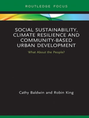 Social Sustainability, Climate Resilience and Community-Based Urban Development What About the People?【電子書籍】[ Cathy Baldwin ]
